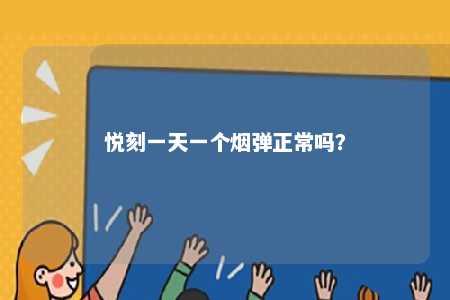 悦刻一天一个烟弹正常吗
？ 